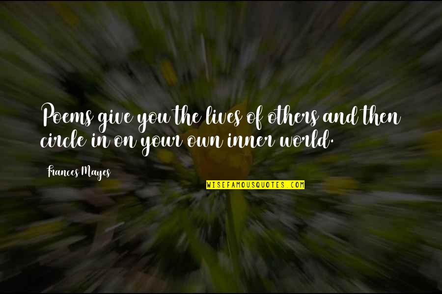Giving Too Much To Others Quotes By Frances Mayes: Poems give you the lives of others and