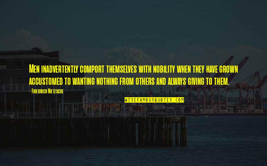 Giving Too Much To Others Quotes By Friedrich Nietzsche: Men inadvertently comport themselves with nobility when they