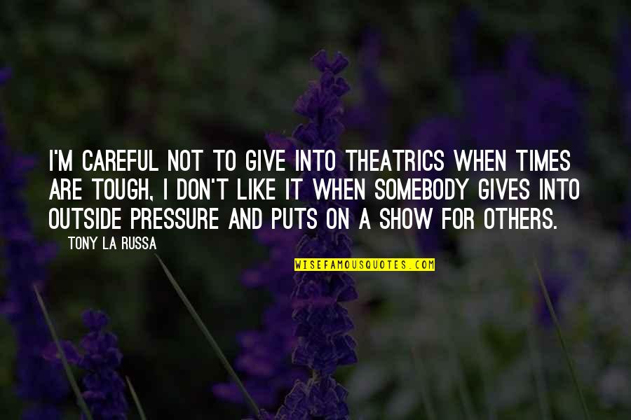 Giving Too Much To Others Quotes By Tony La Russa: I'm careful not to give into theatrics when