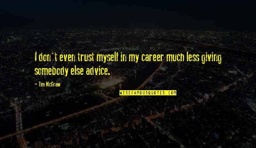 Giving Trust Quotes By Tim McGraw: I don't even trust myself in my career