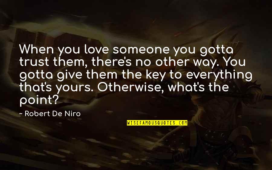 Giving Trust To Someone Quotes By Robert De Niro: When you love someone you gotta trust them,