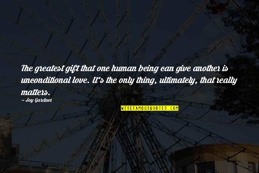 Giving Unconditional Love Quotes By Joy Gardner: The greatest gift that one human being can