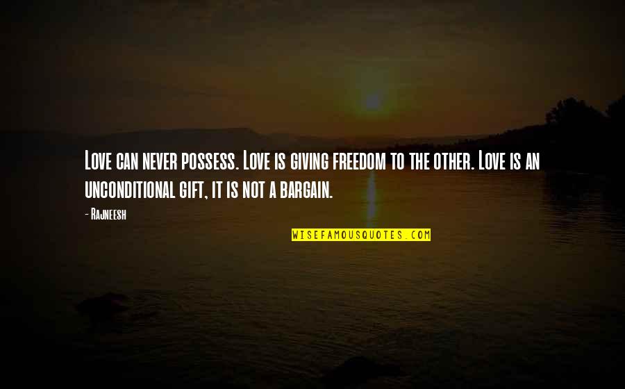 Giving Unconditional Love Quotes By Rajneesh: Love can never possess. Love is giving freedom