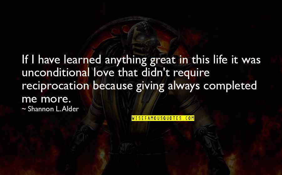 Giving Unconditional Love Quotes By Shannon L. Alder: If I have learned anything great in this