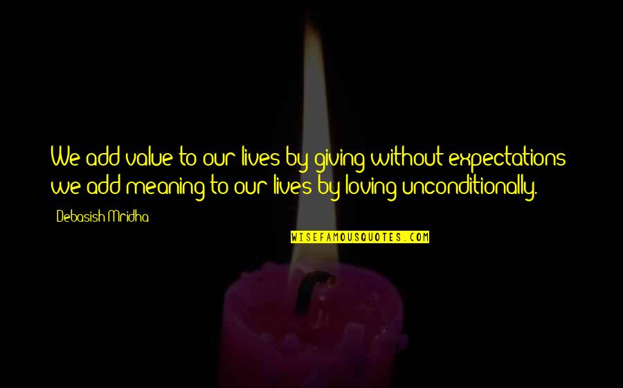 Giving Unconditionally Quotes By Debasish Mridha: We add value to our lives by giving