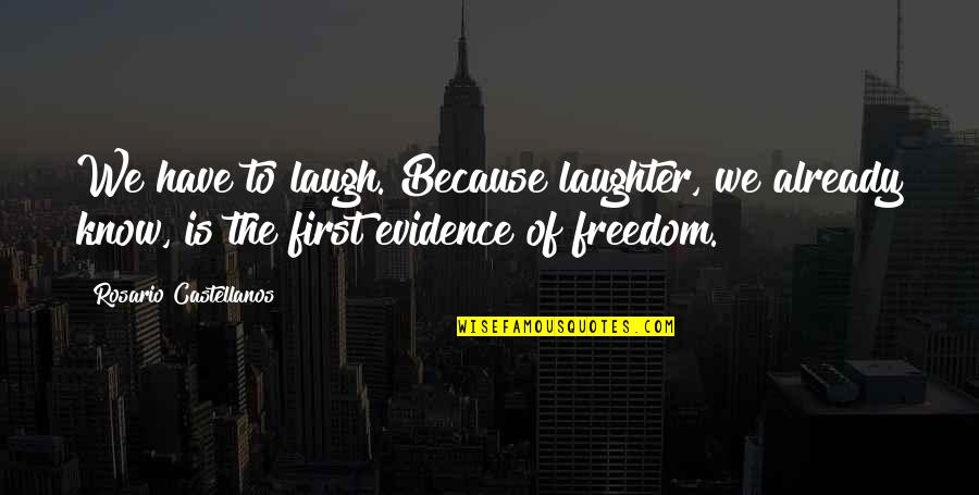 Giving Unselfishly Quotes By Rosario Castellanos: We have to laugh. Because laughter, we already
