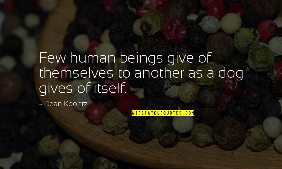 Giving Up A Dog Quotes By Dean Koontz: Few human beings give of themselves to another