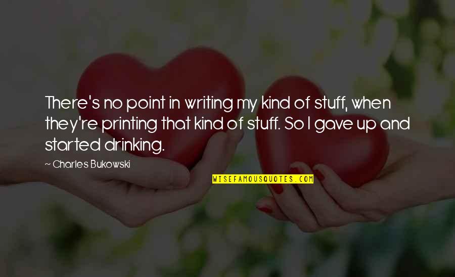 Giving Up And Moving On Quotes By Charles Bukowski: There's no point in writing my kind of