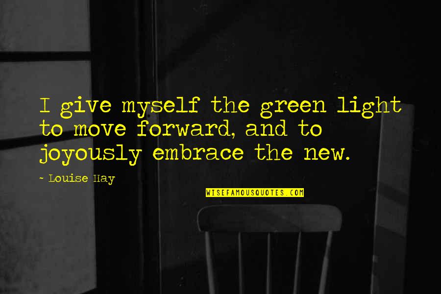 Giving Up And Moving On Quotes By Louise Hay: I give myself the green light to move