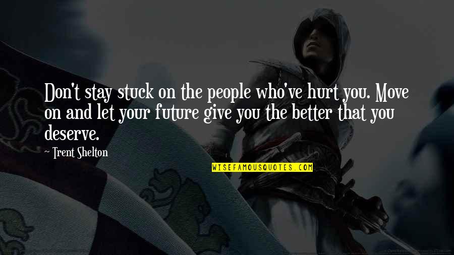 Giving Up And Moving On Quotes By Trent Shelton: Don't stay stuck on the people who've hurt