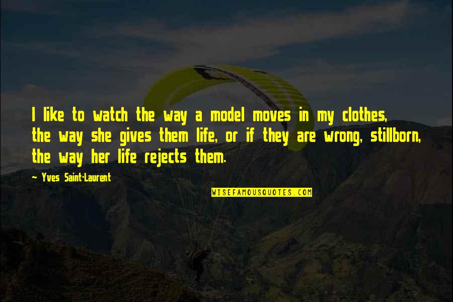 Giving Up And Moving On Quotes By Yves Saint-Laurent: I like to watch the way a model