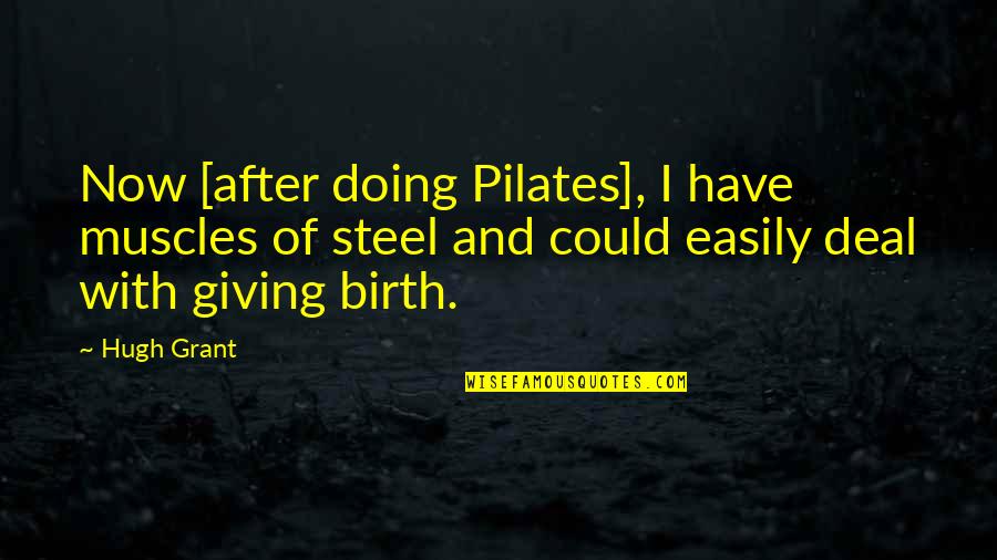 Giving Up Easily Quotes By Hugh Grant: Now [after doing Pilates], I have muscles of
