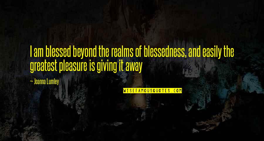 Giving Up Easily Quotes By Joanna Lumley: I am blessed beyond the realms of blessedness,