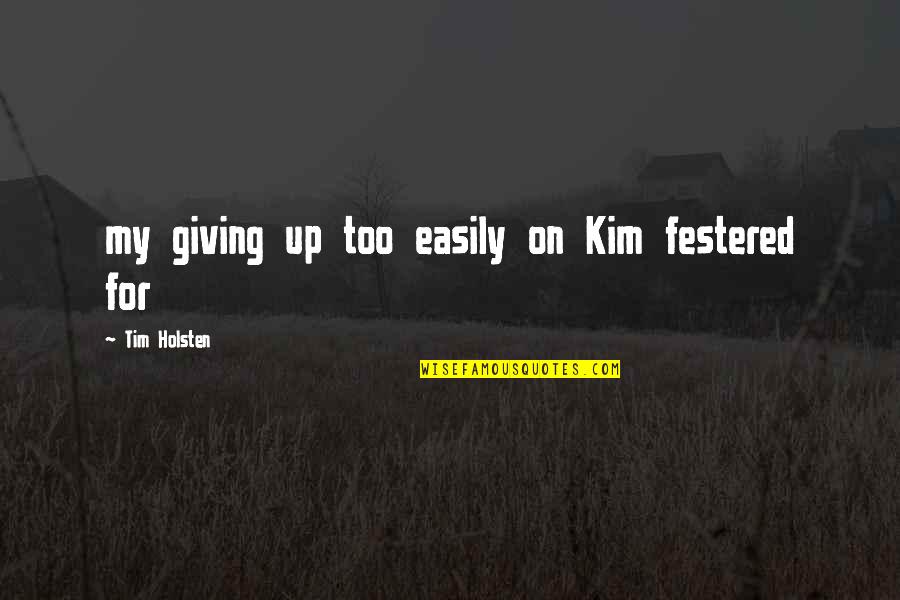 Giving Up Easily Quotes By Tim Holsten: my giving up too easily on Kim festered