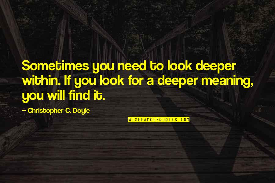 Giving Up Everything For Love Quotes By Christopher C. Doyle: Sometimes you need to look deeper within. If Giving Up Everything For Love Quotes By Christopher C. Doyle: Sometimes you need to look deeper within. If