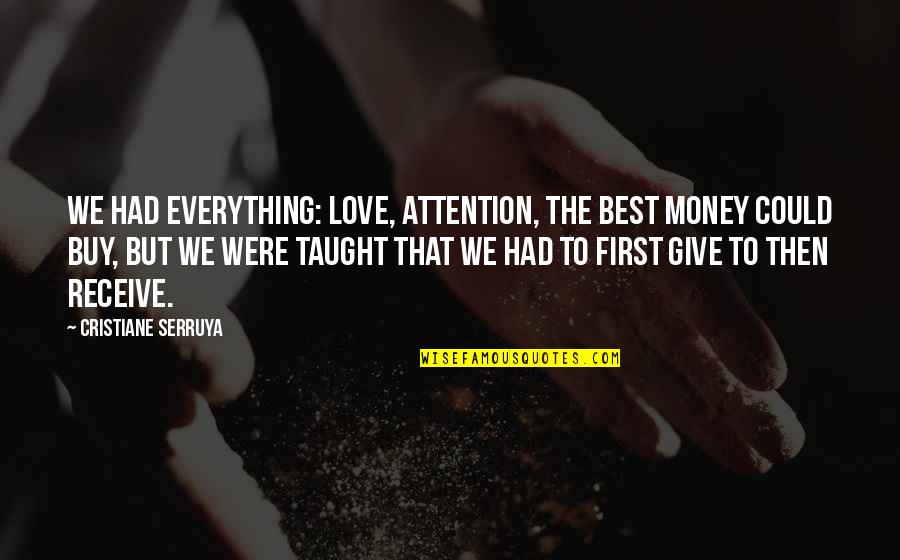 Giving Up Everything For Love Quotes By Cristiane Serruya: We had everything: love, attention, the best money