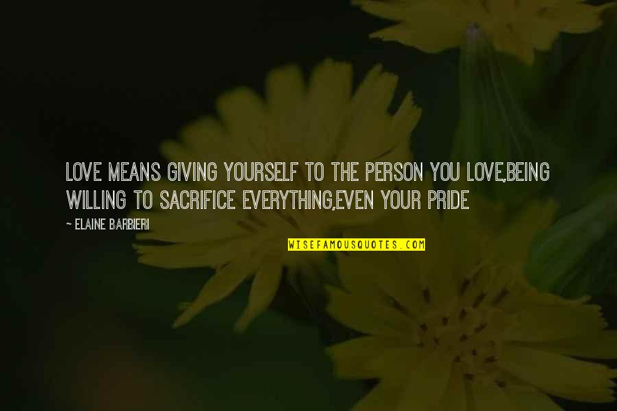 Giving Up Everything For Love Quotes By Elaine Barbieri: Love means giving yourself to the person you Giving Up Everything For Love Quotes By Elaine Barbieri: Love means giving yourself to the person you