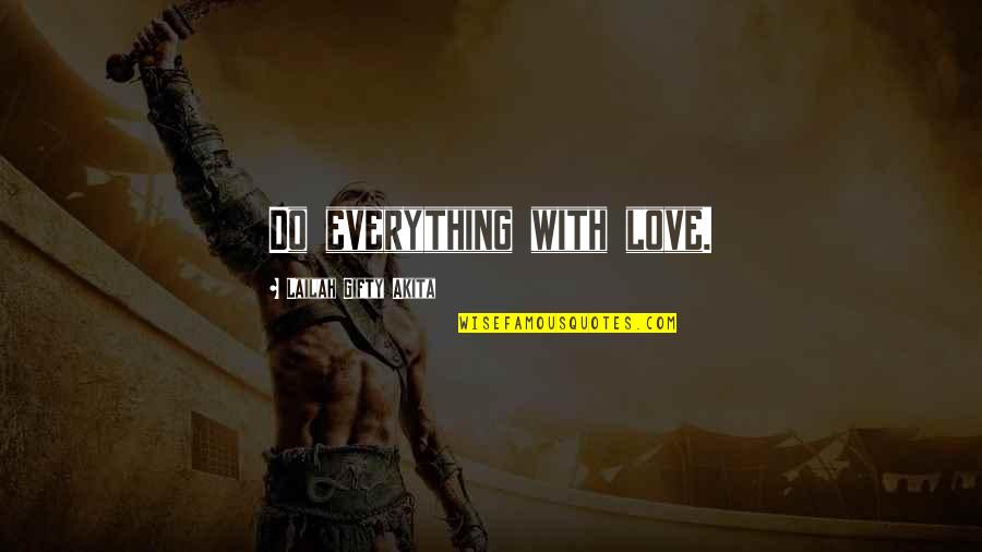 Giving Up Everything For Love Quotes By Lailah Gifty Akita: Do everything with love.