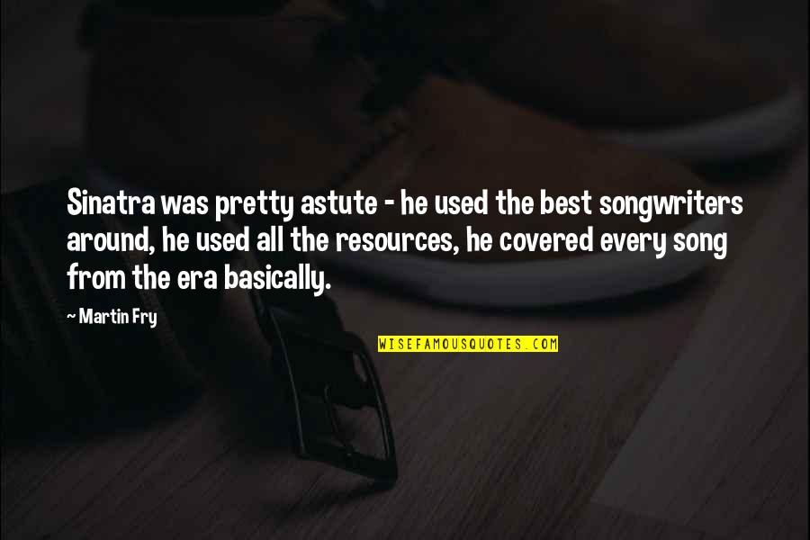 Giving Up Everything For Love Quotes By Martin Fry: Sinatra was pretty astute - he used the Giving Up Everything For Love Quotes By Martin Fry: Sinatra was pretty astute - he used the