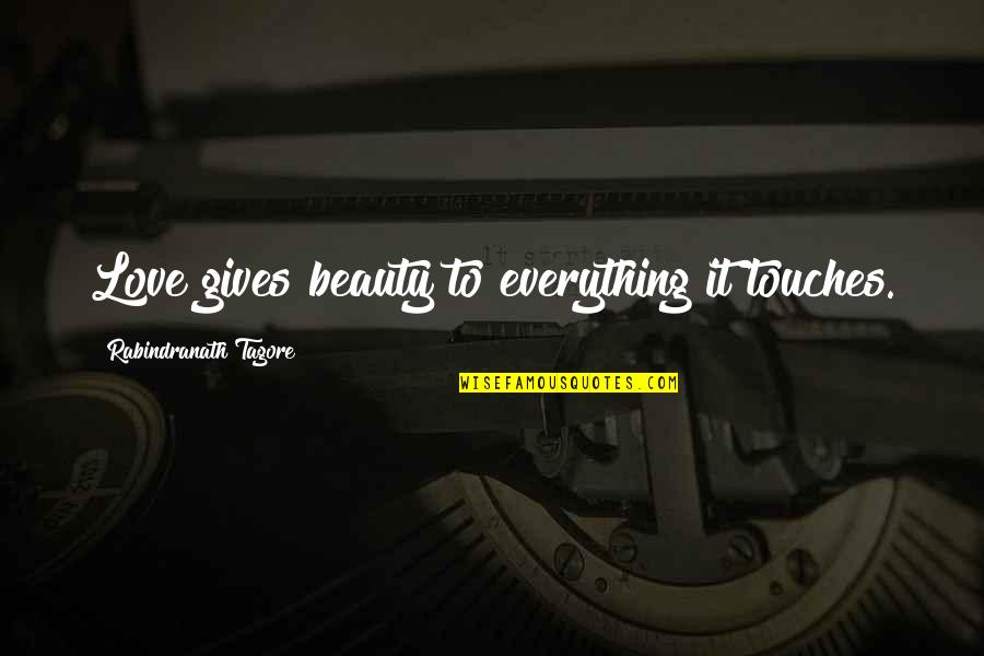 Giving Up Everything For Love Quotes By Rabindranath Tagore: Love gives beauty to everything it touches.