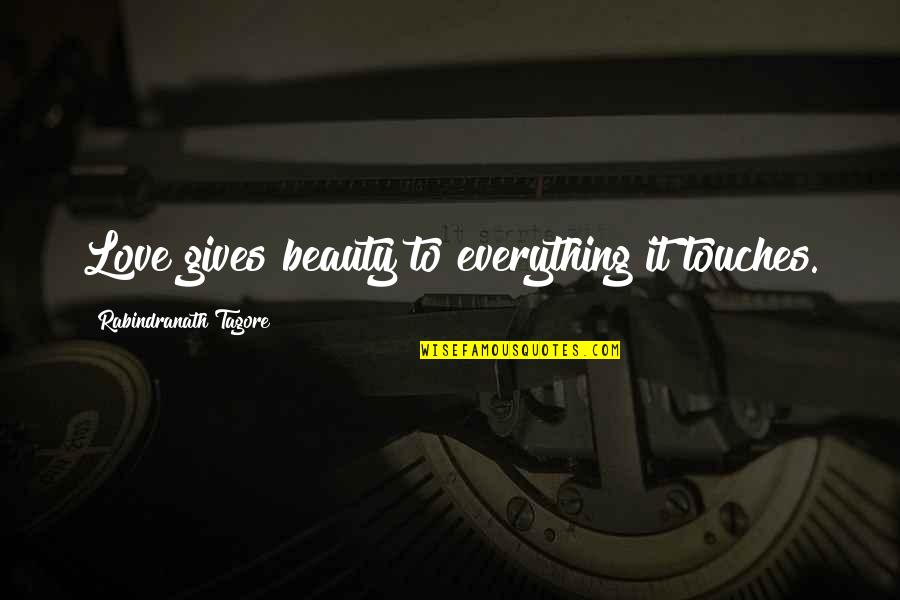 Giving Up Everything For Love Quotes By Rabindranath Tagore: Love gives beauty to everything it touches. Giving Up Everything For Love Quotes By Rabindranath Tagore: Love gives beauty to everything it touches.