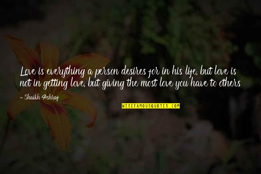 Giving Up Everything For Love Quotes By Shaikh Ashraf: Love is everything a person desires for in