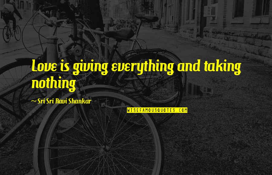 Giving Up Everything For Love Quotes By Sri Sri Ravi Shankar: Love is giving everything and taking nothing