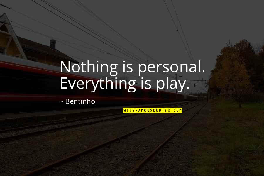 Giving Up Everything For The One You Love Quotes By Bentinho: Nothing is personal. Everything is play.