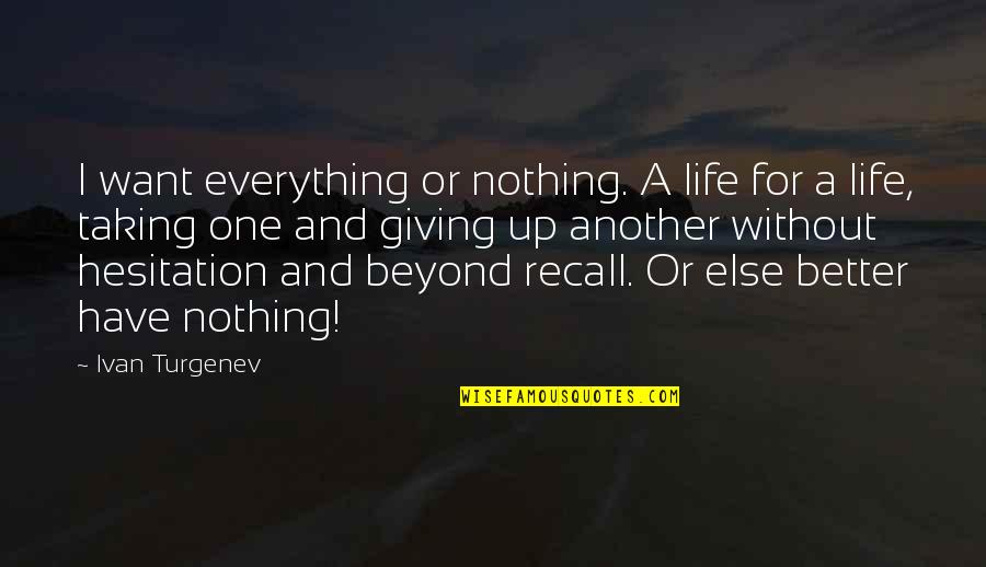 Giving Up Everything For The One You Love Quotes By Ivan Turgenev: I want everything or nothing. A life for