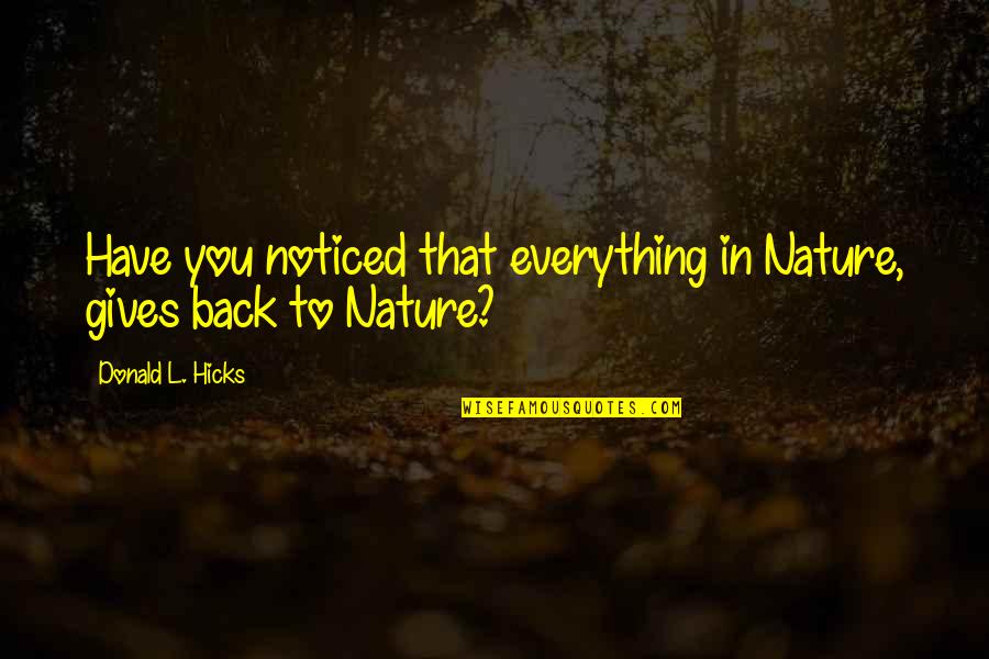 Giving Up Everything For You Quotes By Donald L. Hicks: Have you noticed that everything in Nature, gives