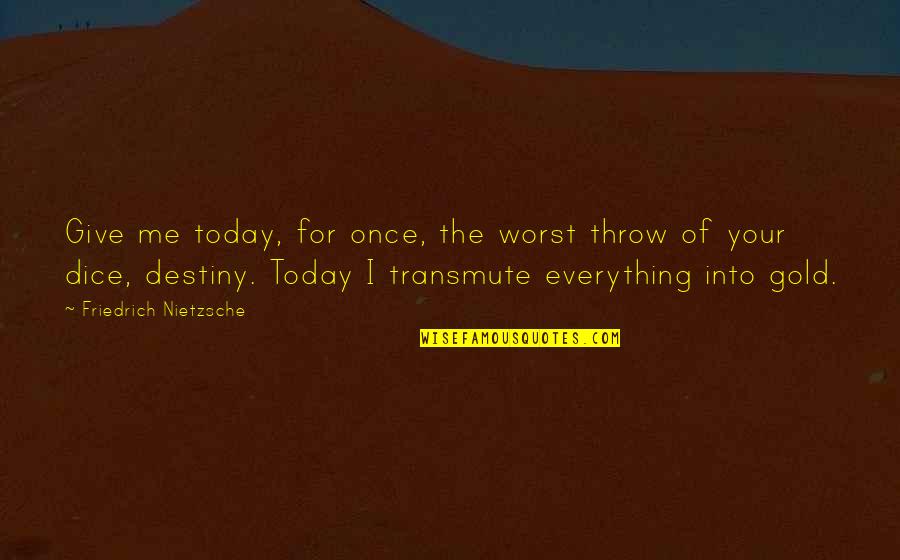 Giving Up Everything For You Quotes By Friedrich Nietzsche: Give me today, for once, the worst throw