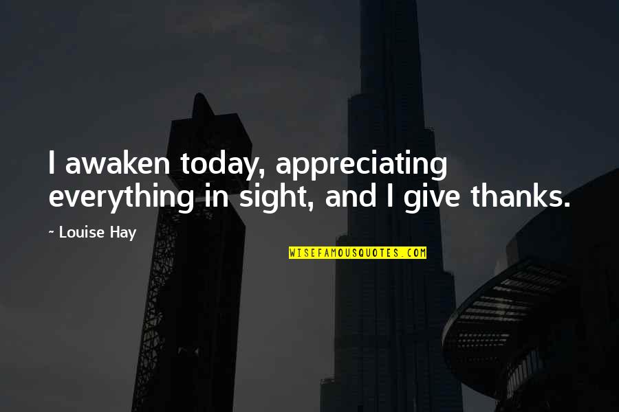 Giving Up Everything For You Quotes By Louise Hay: I awaken today, appreciating everything in sight, and