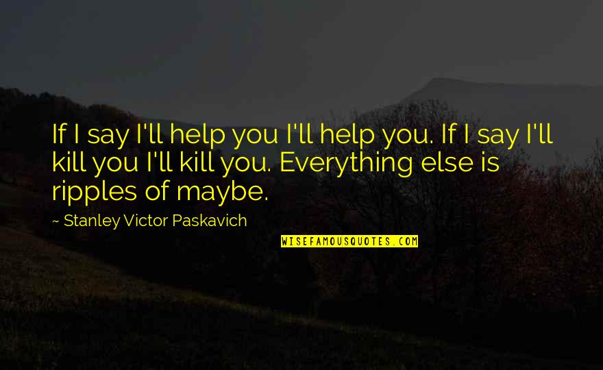 Giving Up Everything For You Quotes By Stanley Victor Paskavich: If I say I'll help you I'll help