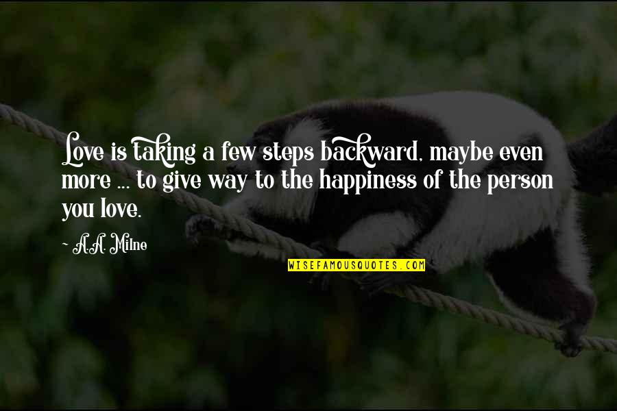 Giving Up For Love Quotes By A.A. Milne: Love is taking a few steps backward, maybe