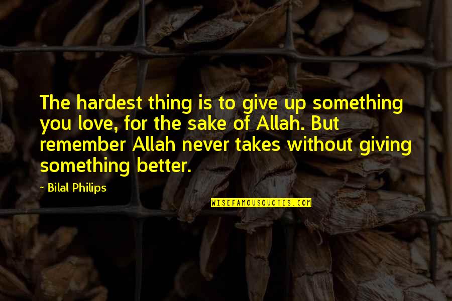 Giving Up For Love Quotes By Bilal Philips: The hardest thing is to give up something