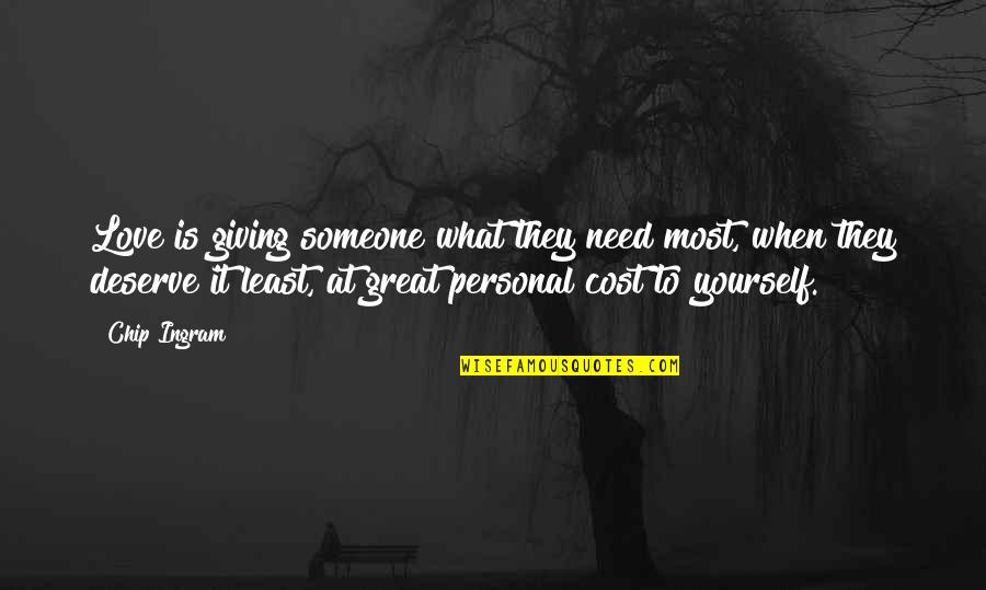 Giving Up For Someone You Love Quotes By Chip Ingram: Love is giving someone what they need most, Giving Up For Someone You Love Quotes By Chip Ingram: Love is giving someone what they need most,