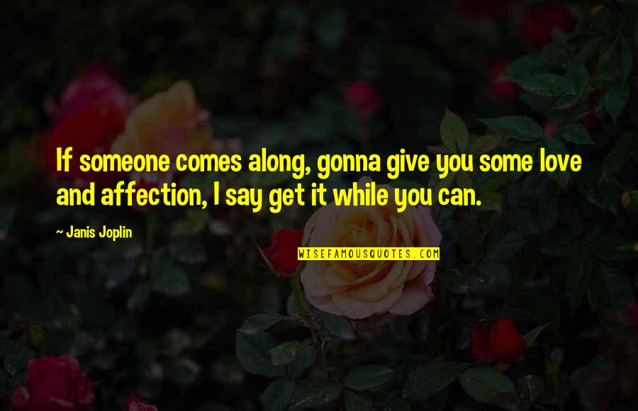 Giving Up For Someone You Love Quotes By Janis Joplin: If someone comes along, gonna give you some Giving Up For Someone You Love Quotes By Janis Joplin: If someone comes along, gonna give you some