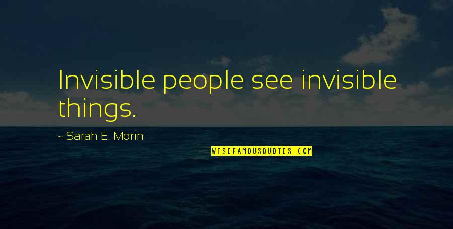 Giving Up Gracefully Quotes By Sarah E. Morin: Invisible people see invisible things.