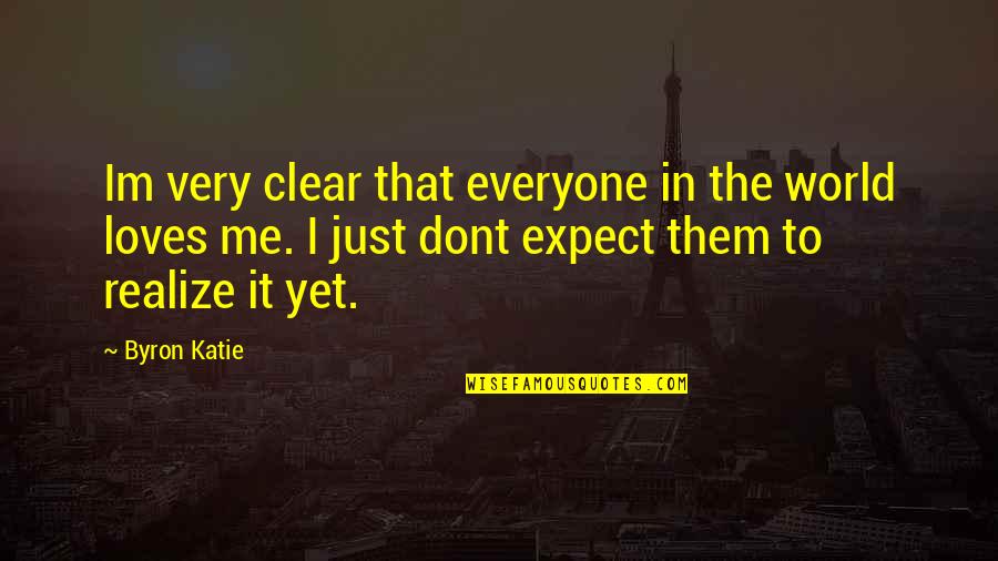 Giving Up In Love Quotes By Byron Katie: Im very clear that everyone in the world