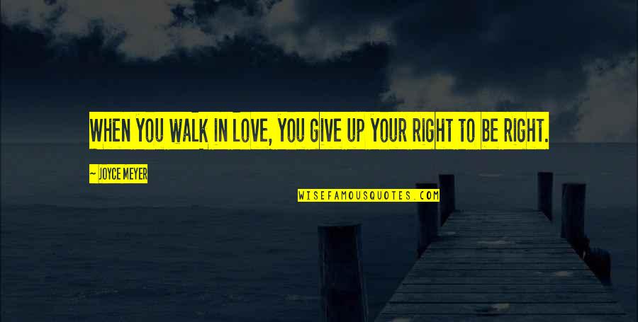 Giving Up In Love Quotes By Joyce Meyer: When you walk in love, you give up