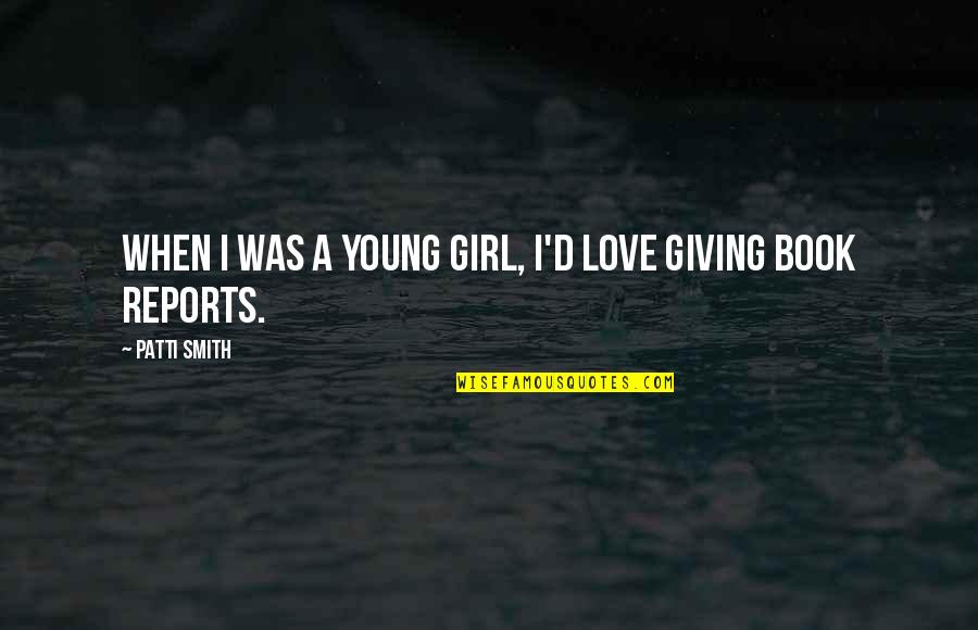 Giving Up In Love Quotes By Patti Smith: When I was a young girl, I'd love
