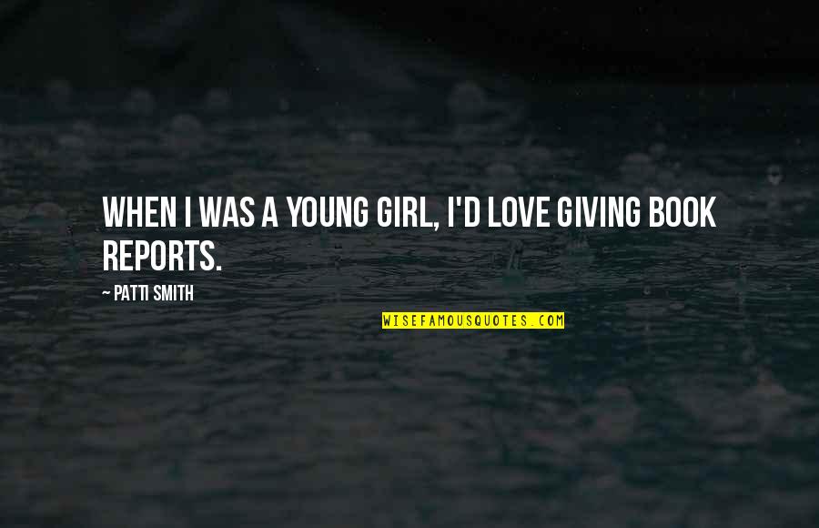 Giving Up In Love Quotes By Patti Smith: When I was a young girl, I'd love