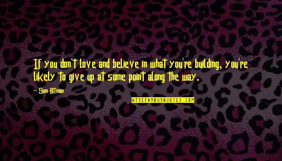 Giving Up In Love Quotes By Sam Altman: If you don't love and believe in what