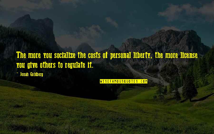 Giving Up Liberty Quotes By Jonah Goldberg: The more you socialize the costs of personal
