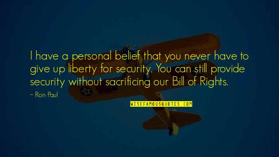 Giving Up Liberty Quotes By Ron Paul: I have a personal belief that you never