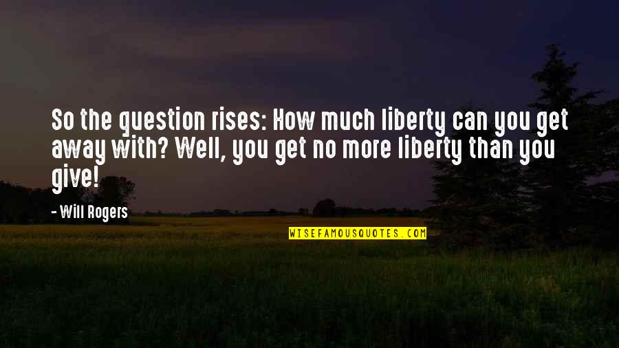 Giving Up Liberty Quotes By Will Rogers: So the question rises: How much liberty can