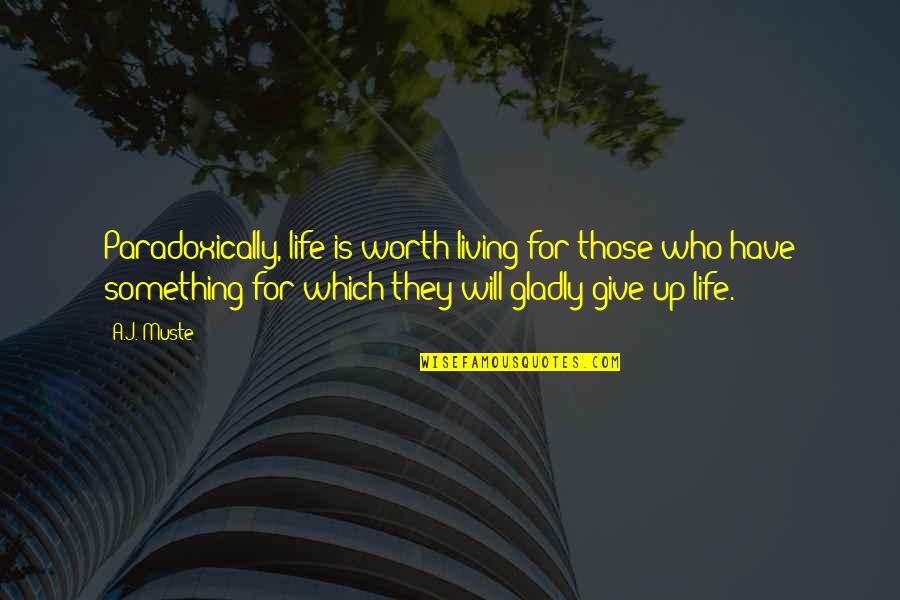 Giving Up Life Quotes By A.J. Muste: Paradoxically, life is worth living for those who