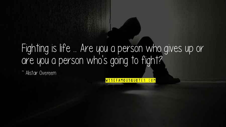 Giving Up Life Quotes By Alistair Overeem: Fighting is life ... Are you a person