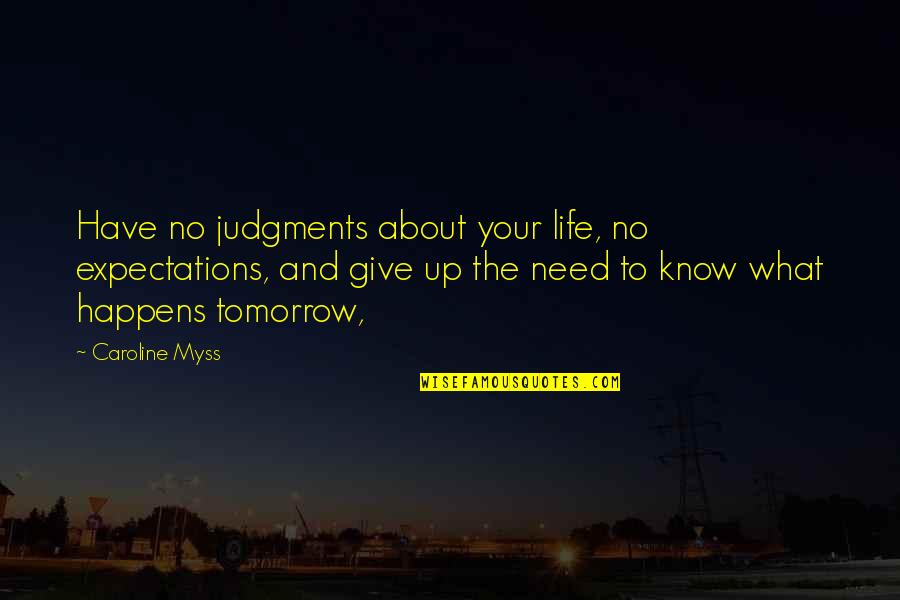 Giving Up Life Quotes By Caroline Myss: Have no judgments about your life, no expectations,