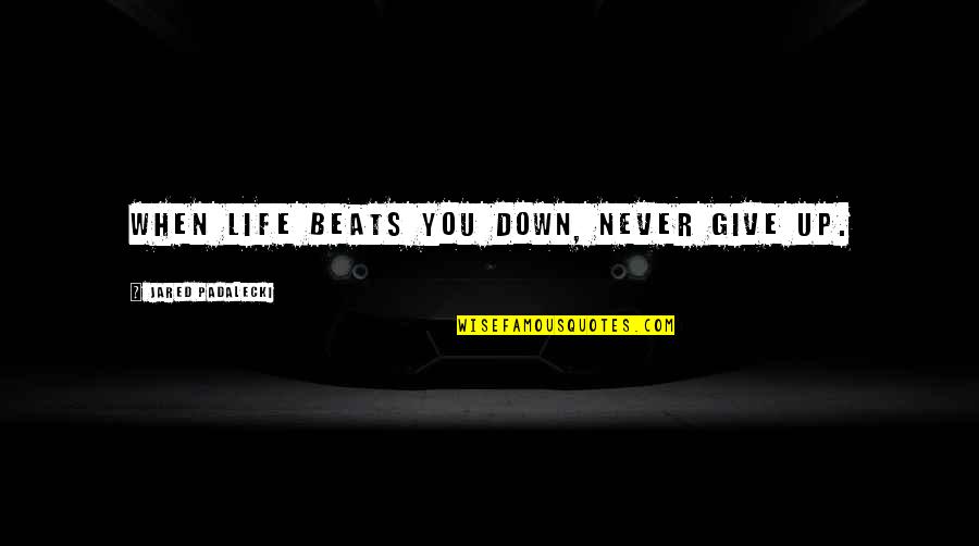 Giving Up Life Quotes By Jared Padalecki: When life beats you down, NEVER give up.